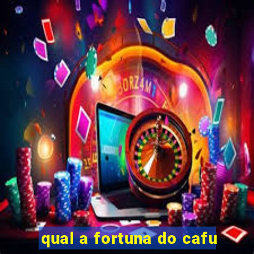 qual a fortuna do cafu